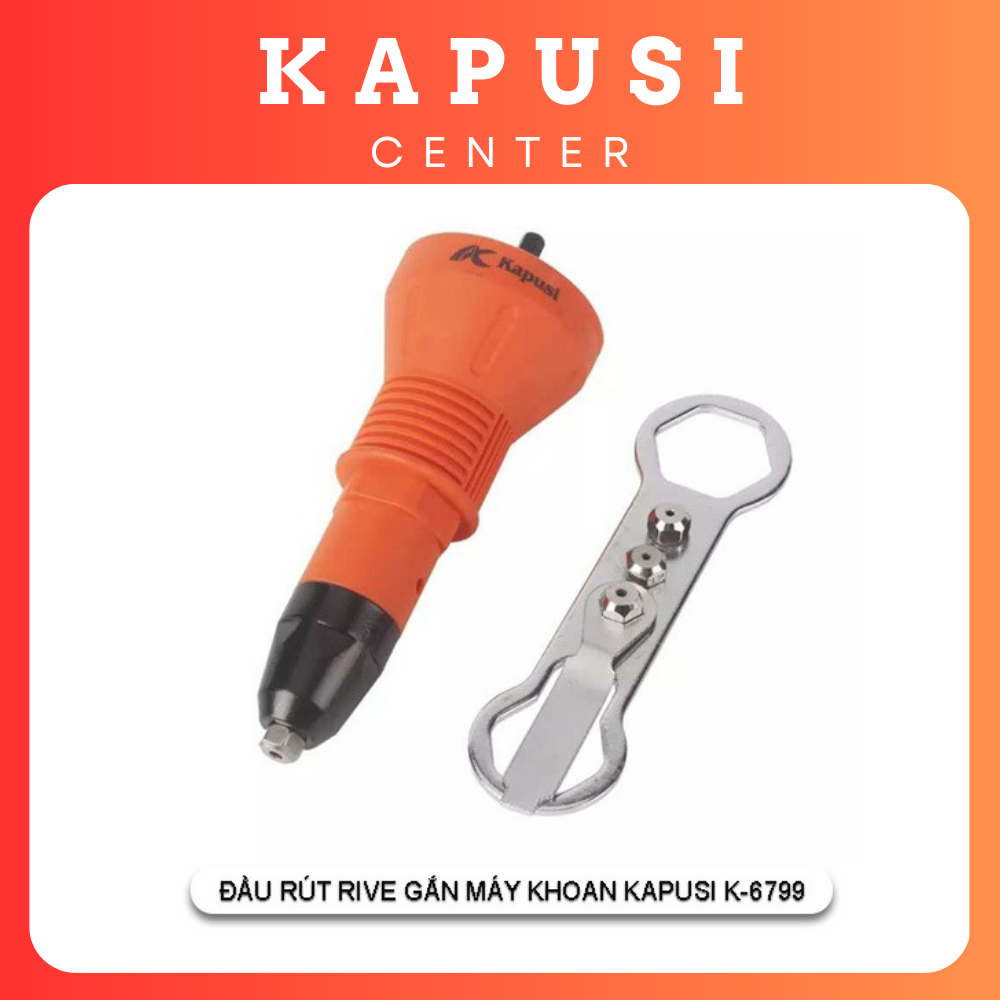 ĐẦU RÚT RIVE GẮN MÁY KHOAN KAPUSI K-6799 - HÀNG CHÍNH HÃNG