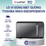 Lò vi sóng mặt gương Toshiba MW3-EM26PE(BM)VN 26 lít - Bảo Hành 12 Tháng