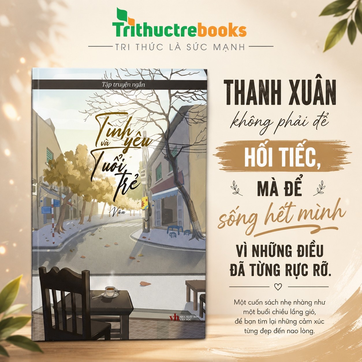 Sách - Tình Yêu và Tuổi Trẻ - Thanh Xuân Không Phải Để Hối Tiếc - Tri Thức Trẻ Books - Tác giả Văn