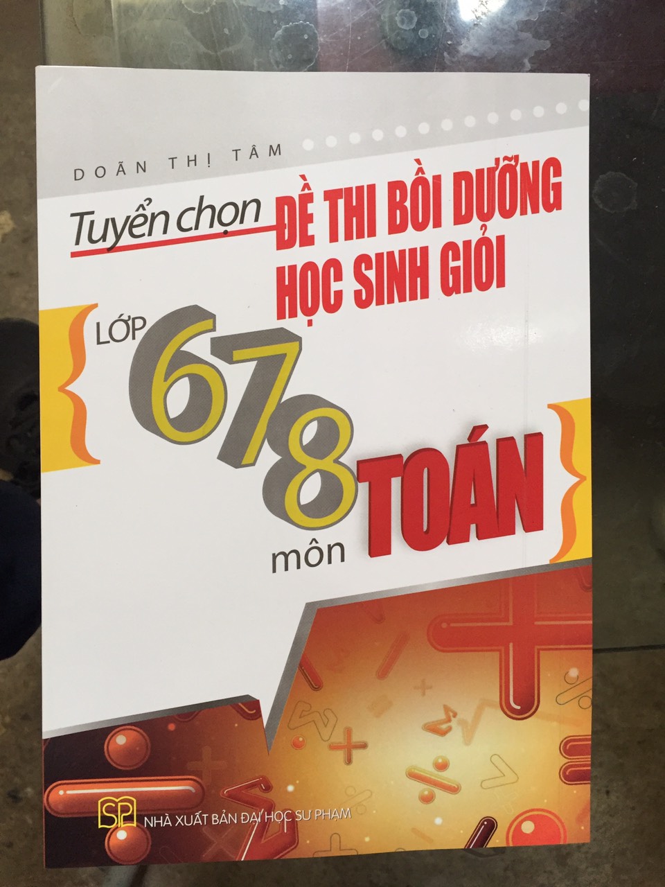 Sách Tuyển chọn đề thi bồi dưỡng học sinh giỏi lớp 6,7,8 môn Toán