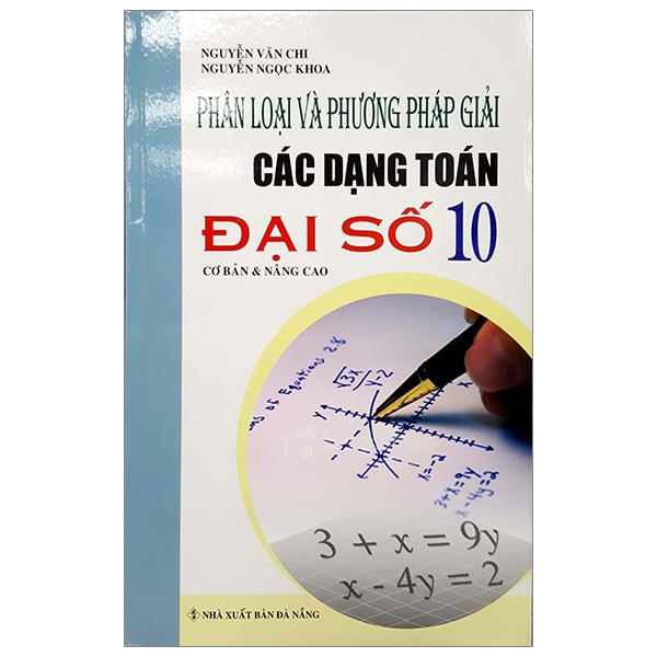 Fahasa - Phân Loại Và Phương Pháp Giải Các Dạng Toán Đại Số 10 (Cơ Bản Và Nâng Cao)