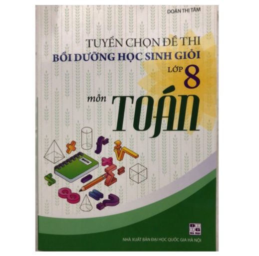 Sách - Tuyển chọn Đề thi bồi dưỡng học sinh giỏi Lớp 8 môn Toán