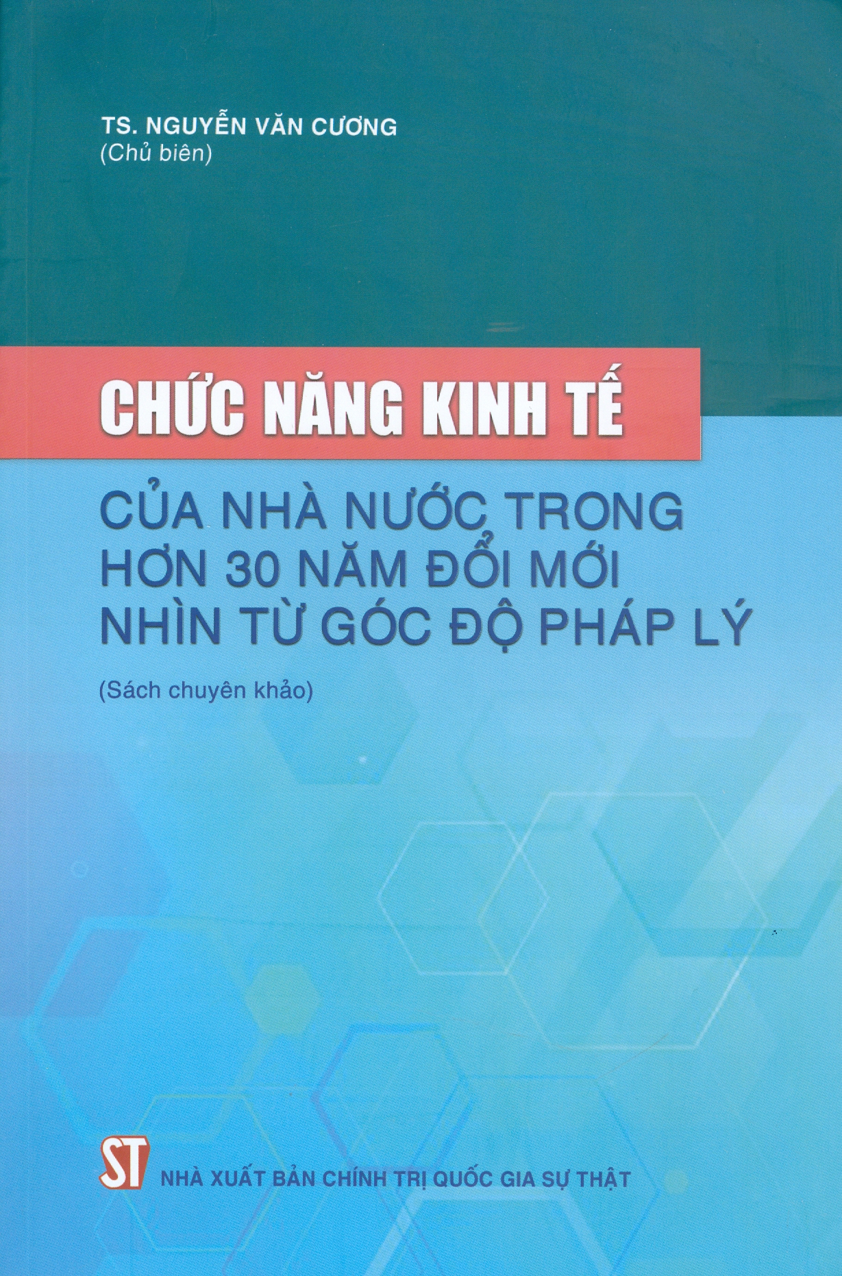 Chức Năng Kinh Tế Của Nhà Nước Trong Hơn 30 Năm Đổi Mới Nhìn Từ Góc Độ Pháp Lý (Sách Chuyên Khảo)
