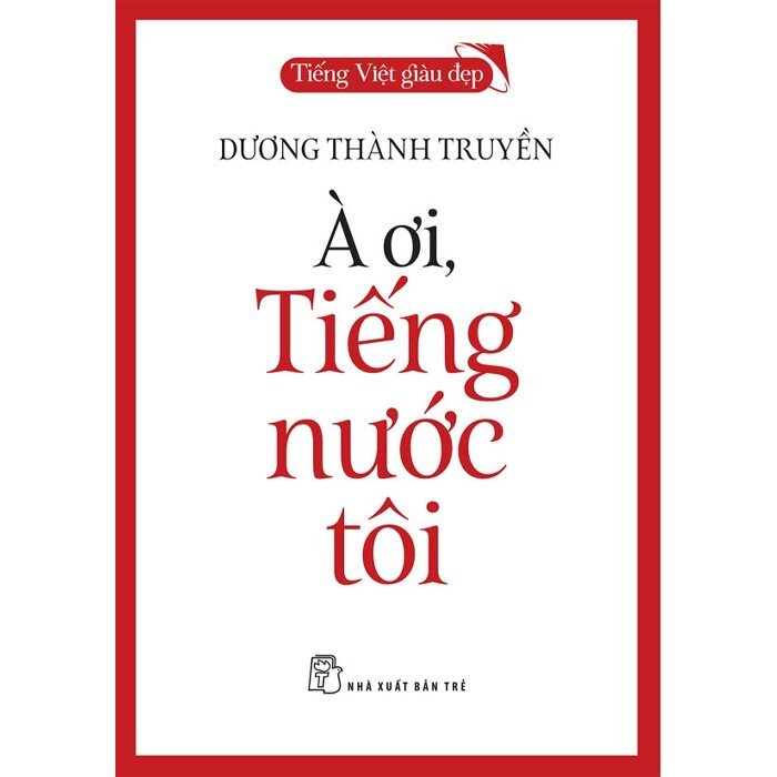 Sách - Tiếng Việt Giàu Đẹp - À Ơi, Tiếng Nước Tôi - Dương Thành Truyền