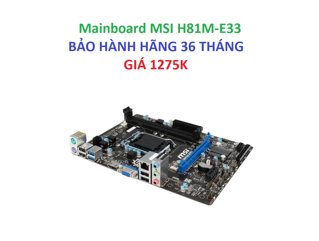 - mainboard msi h81m-e33 có hdmi sk 1150 - ddr3 chuyên game bảo hành 36 tháng