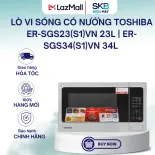 Lò vi sóng có nướng Toshiba ER-SGS23(S1)VN 23L | ER-SGS34(S1)VN 34L - Bảo  Hành 12 Tháng