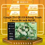 Google Tivi QLED Khung Tranh Coocaa 86 inch 86L85 - GIAO TOÀN QUỐC - CHỈ MIỄN PHÍ HCM