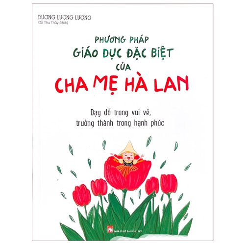 Sách: Phương Pháp Giáo Dục Con Hạnh Phúc Của Cha Mẹ Hà Lan - Dạy Dỗ Trong Vui Vẻ, Trưởng Thành Trong Hạnh Phúc