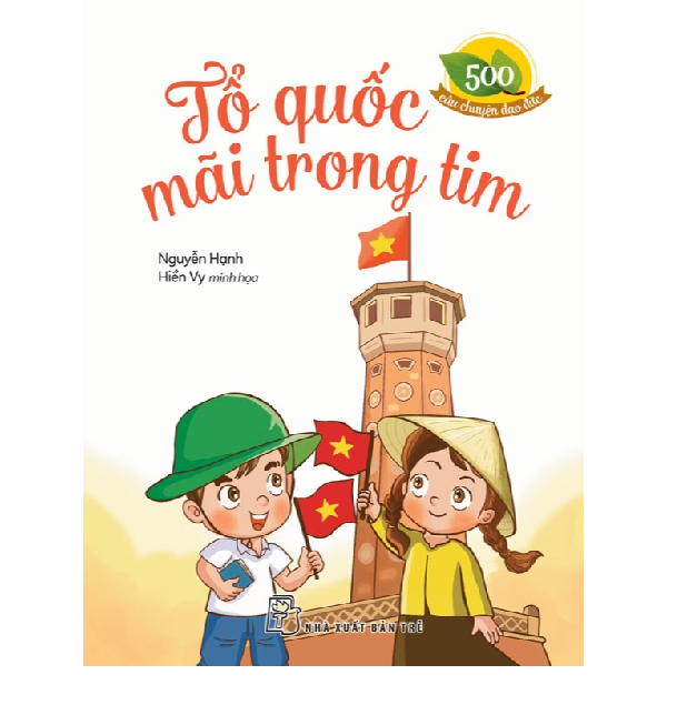 Sách Thiếu Nhi - 500 câu chuyện đạo đức. Tổ quốc mãi trong tim - Nguyễn Hạnh -(NXB Trẻ)