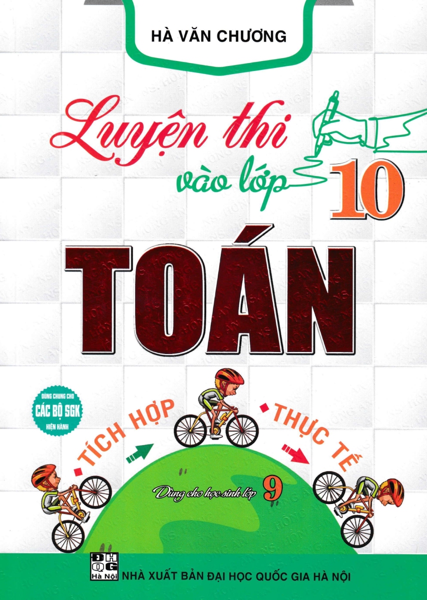 LUYỆN THI VÀO LỚP 10 TOÁN TÍCH HỢP - THỰC TẾ (DÙNG CHUNG CHO CÁC BỘ SGK HIỆN HÀNH)