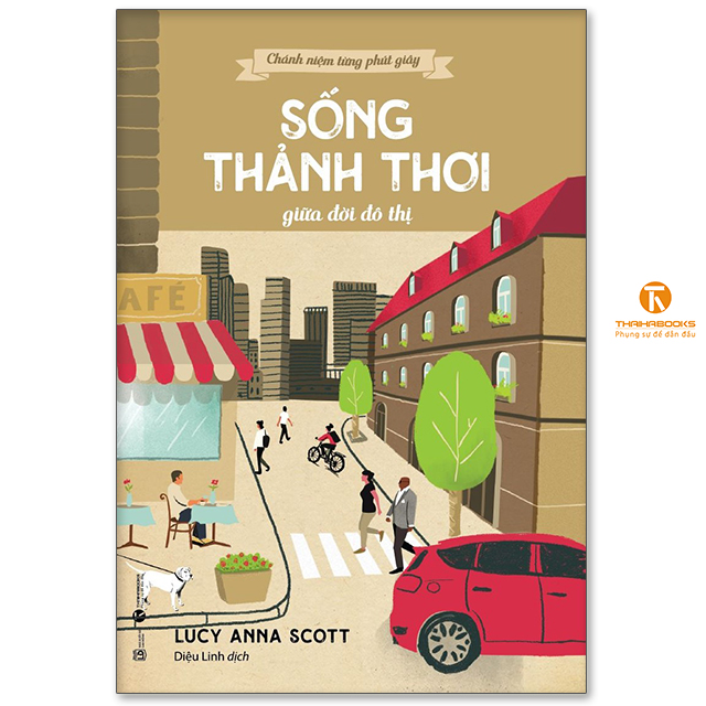 Sách - Chánh niệm từng phút giây: Sống thảnh thơi giữa đời đô thị - Thaihabooks