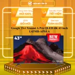 Google Tivi Xiaomi A Pro QLED 4K 43 inch L43MB-APSEA - GIAO TOÀN QUỐC - CHỈ MIỄN PHÍ HCM