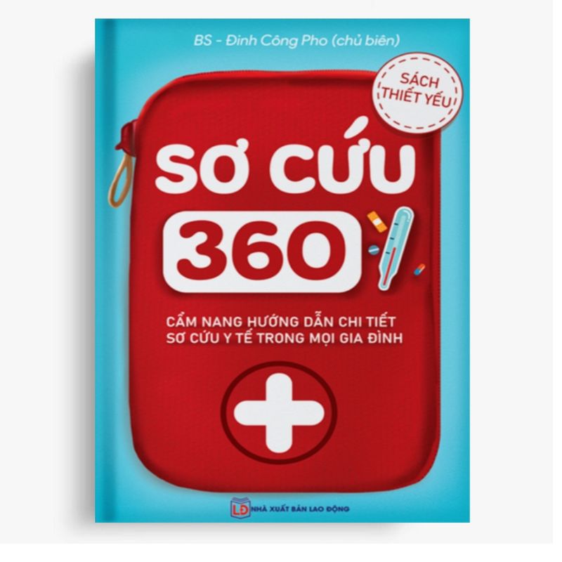 Sơ Cứu 360_Cẩm nang tri thức sơ cứu trong mọi tình huống (Ths.Bsi ĐINH CÔNG PHO_Sp chính hãng)