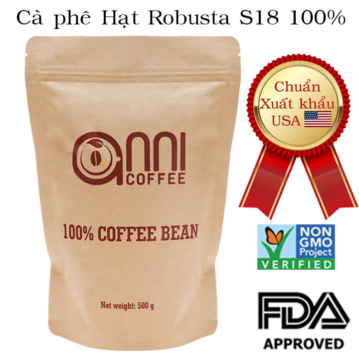 Cà phê hạt robusta s18 anni coffee gói 500gr-1kg- nguyên hạt rang mộc - đặc tính đậm vị, hậu ngọt - sản phẩm được chọn lọc kỹ, phù hợp pha phin & pha máy - chuẩn xuất khẩu usa - đạt chứng nhận fda và non - gmo