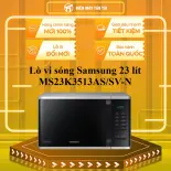 Lò vi sóng Samsung 23 lít MS23K3513AS/SV-N - GIAO TOÀN QUỐC - CHỈ MIỄN PHÍ HCM
