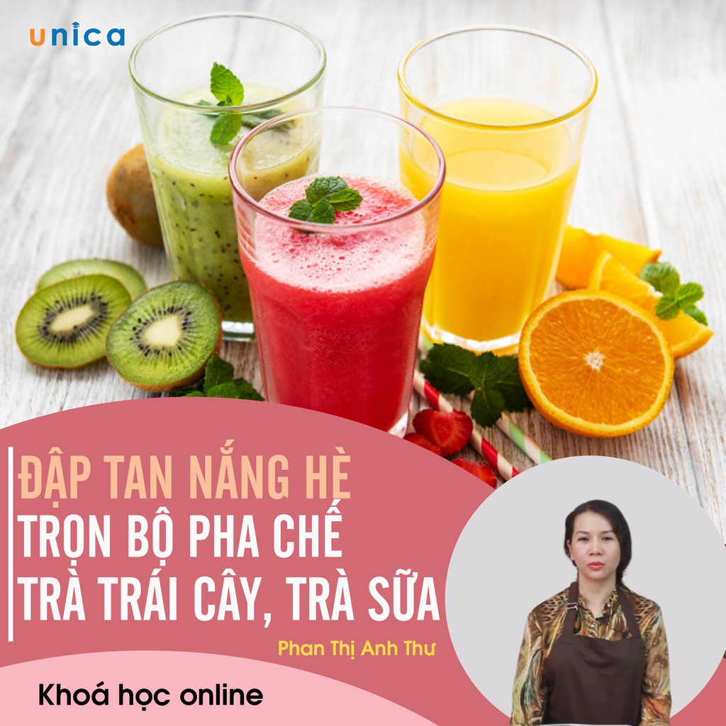 [Unica.vn] Khóa học Pha chế trà trái cây, trà sữa đạp tan nắng hè , Giảng viên Phan Thị Anh Thư