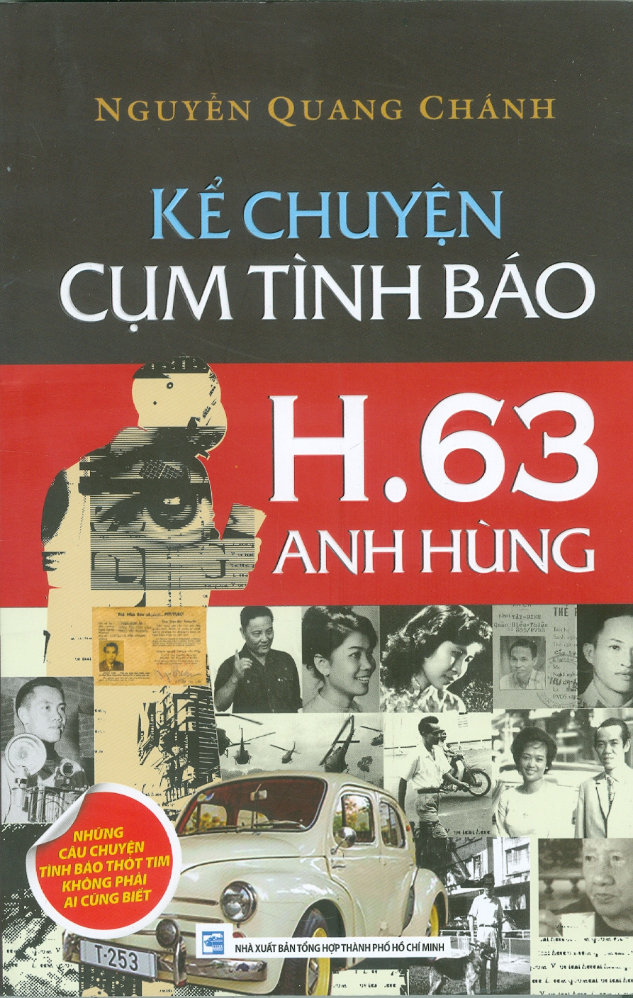 Kể Chuyện Cụm Tình Báo H.63 Anh Hùng - Những Câu Chuyện Tình Báo Thót Tim Không Phải Ai Cũng Biết (Bản in màu)