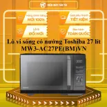 Lò vi sóng có nướng Toshiba 27 lít MW3-AC27PE(BM)VN - GIAO TOÀN QUỐC - CHỈ MIỄN PHÍ HCM