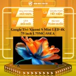 Google Tivi Xiaomi S Mini LED 4K 75 inch L75MC-SSEA - GIAO TOÀN QUỐC - CHỈ MIỄN PHÍ HCM