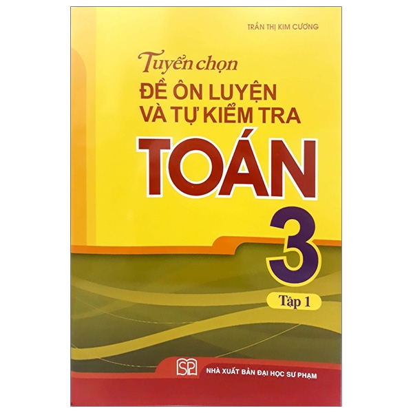 Fahasa - Tuyển Chọn Đề Ôn Luyện Và Tự Kiểm Tra Toán 3 - Tập 1