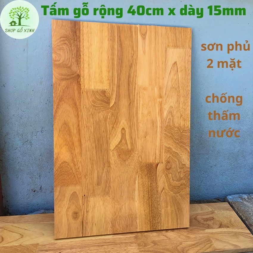 Ván gỗ làm kệ, mặt bàn gỗ, gỗ cao su tấm mặt rộng 40cm dài nhiều kích thước Dày 15mm sơn phủ 2 mặt chống nước shop Gỗ Xinh