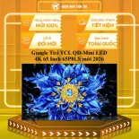Google Tivi TCL QD-Mini LED 4K 65 Inch 65P8LS mới 2026 - GIAO TOÀN QUỐC CHỈ MIỄN PHÍ HCM