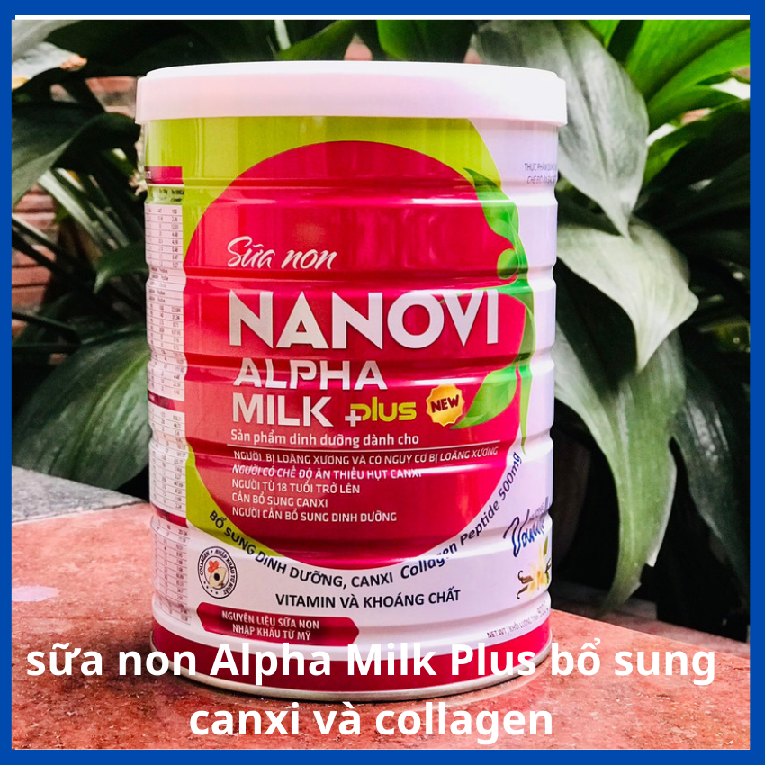 (Mua 2 tặng 1 cùng lọai)Sữa non NANOVI Alpha Milk Plus 900g bổ sung can xi, collagen cho xương chắc khỏe, đẹp dáng, đẹp da