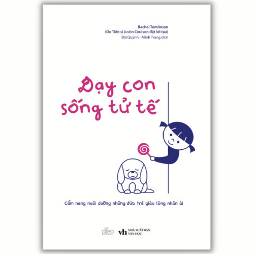 Dạy con sống tử tế - cẩm nang nuôi dưỡng những đứa trẻ giàu lòng nhân ái
