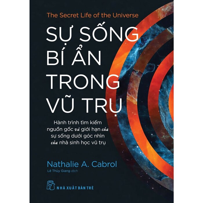 Sách - Sự Sống Bí Ẩn Trong Vũ Trụ - Hành Trình Tìm Kiếm Nguồn Gốc Và Giới Hạn Của Sự Sống Dưới Góc Nhìn Của Nhà Sinh Học Vũ Trụ - Nathalie A. Cabrol