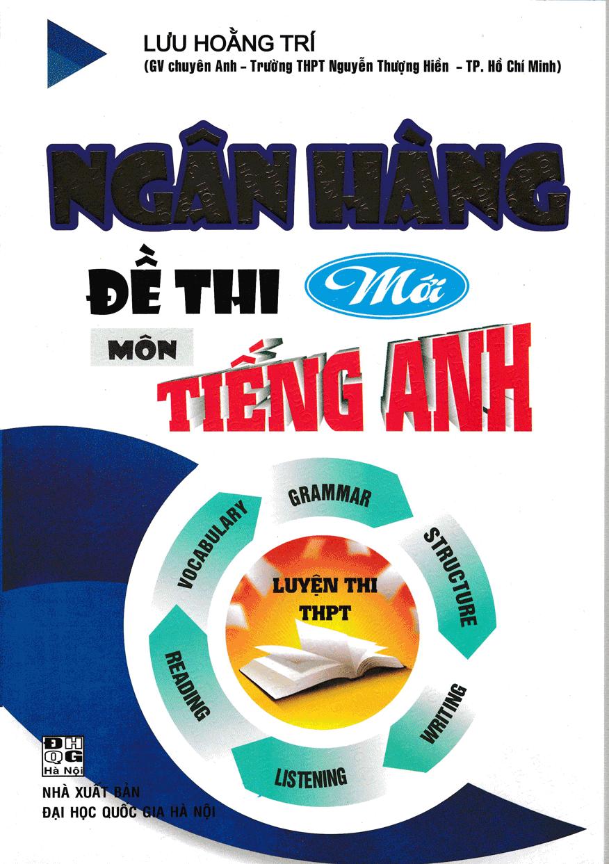 Ngân hàng đề thi mới môn tiếng anh luyện thi thpt - lưu hoằng trí