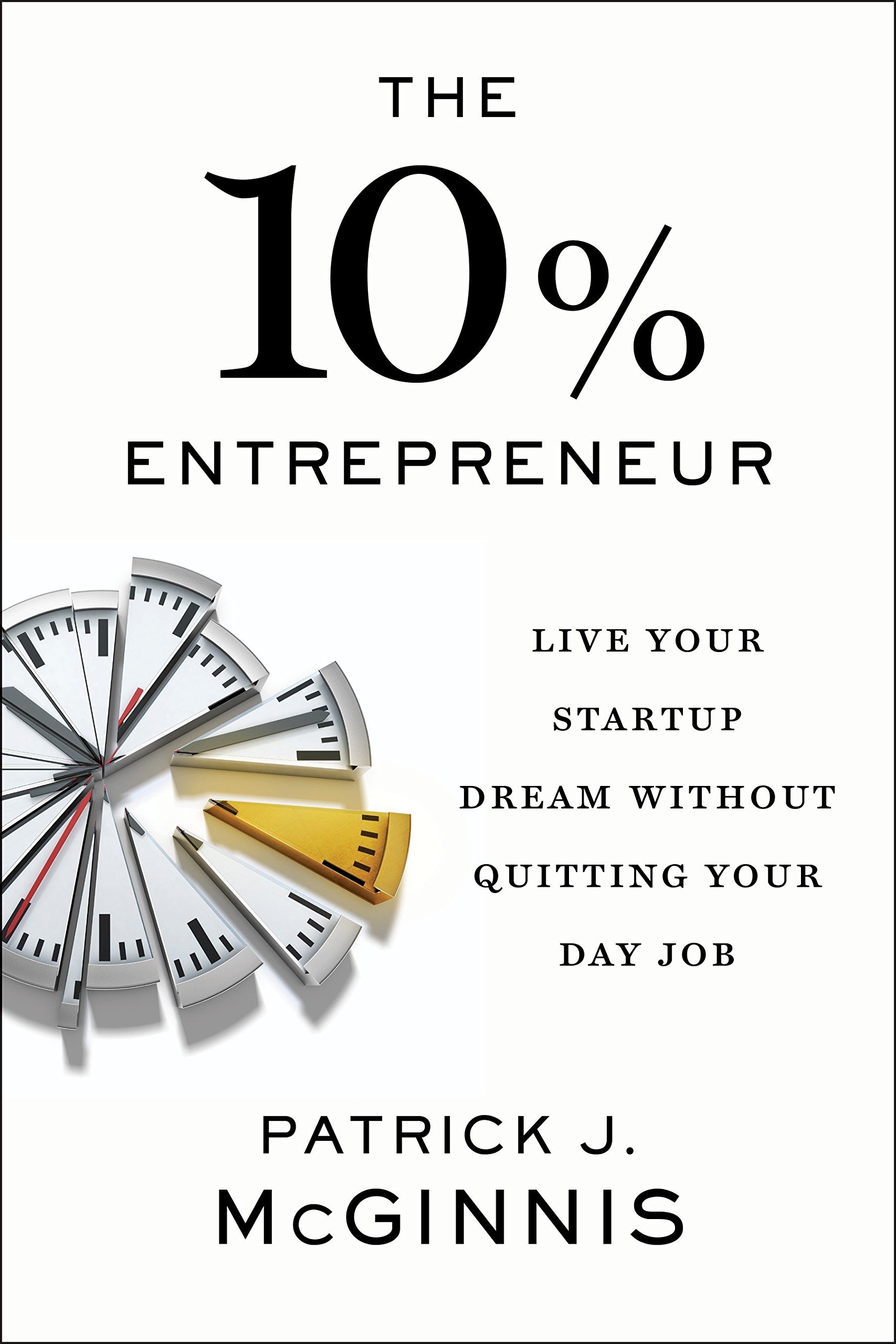 Sách Ngoại Văn - The 10% Entrepreneur: Live Your Startup Dream Without Quitting Your Day Job - Patrick J. McGinnis
