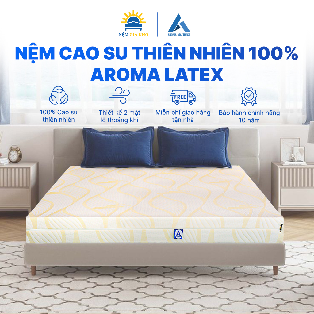 Nệm Cao Su Thiên Nhiên 100% Aroma Latex-  Thoáng Mát, Đàn Hồi Êm Ái, Nâng Đỡ Cơ Thể - Bảo Hành 10 Năm