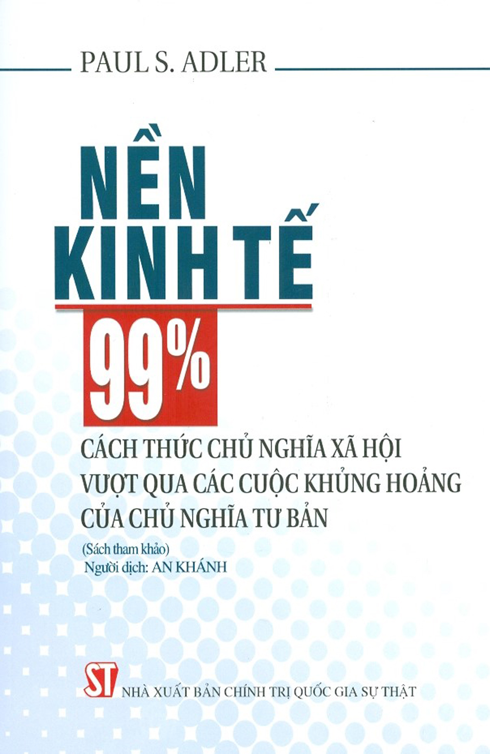 Nền Kinh Tế 99% Cách Thức Chủ Nghĩa Xã Hội Vượt Qua Các Cuộc Khủng Hoảng Của Chủ Nghĩa Tư Bản (Sách Tham Khảo)