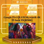 Google Tivi QLED Skyworth 4K 55 Inch 55Q8500G - GIAO TOÀN QUỐC - CHỈ MIỄN PHÍ HCM
