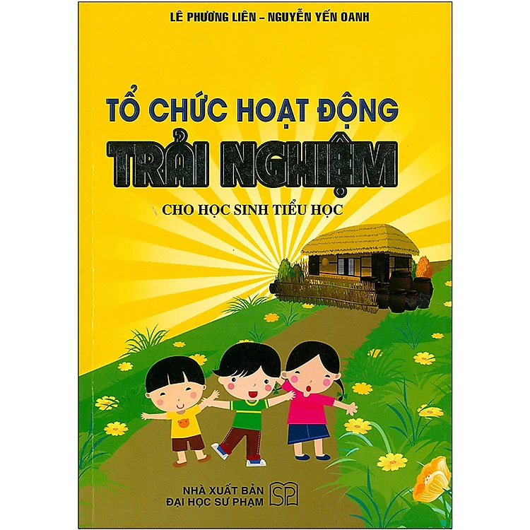 Tổ chức Hoạt Động Trải Nghiệm Cho Học Sinh Tiểu Học - Lê Phương Liên, Nguyễn Yến Oanh ( HA )