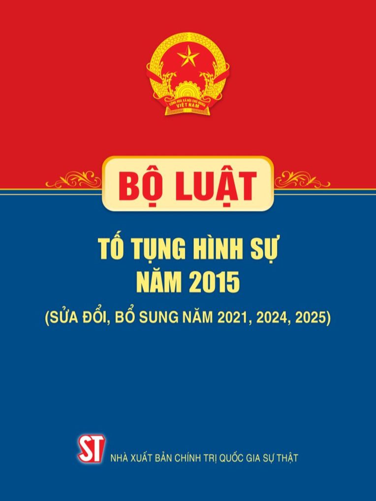 Bộ luật Tố tụng hình sự năm 2015 (Sửa đổi, bổ sung năm 2021, 2024, 2025) Nhà xuất bản Chính trị quốc gia Sự thật