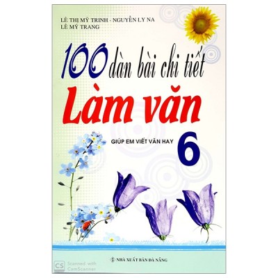 100 dàn bài chi tiết làm văn lớp 6 - giúp em viết văn hay