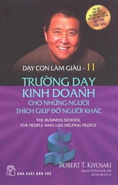 Fahasa - Dạy Con Làm Giàu - Tập 11: Trường Dạy Kinh Doanh Cho Những Người Thích Giúp Đỡ Người Khác (Tái Bản 2017)