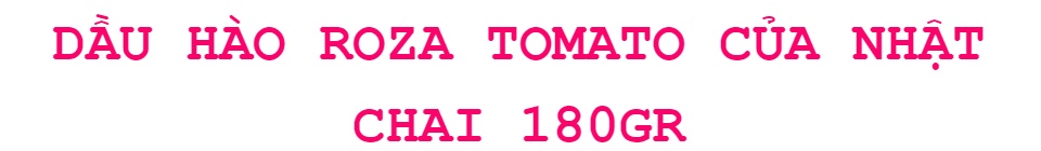 DẦU HÀO NHẬT BẢN ROZA TOMATO DÙNG ƯỚP HOẶC CHẾ BIẾN CÁC MÓN XÀO (CHAI 180GR) - HÀNG NỘI ĐỊA NHẬT