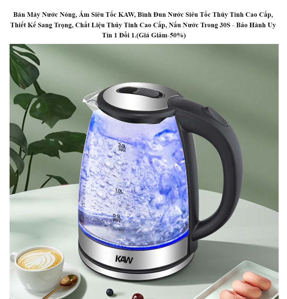 Bán Máy Nước Nóng, Ấm Siêu Tốc KAW, Bình Đun Nước Siêu Tốc Thủy Tinh Cao Cấp, Thiết Kế Sang Trọng, Chất Liệu Thủy Tinh Cao Cấp, Nấu Nước Trong 30S - Bảo Hành Uy Tín 1 Đổi 1.(Giá Giảm-50%)