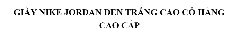 GIÀY NIKE JORDAN ĐEN TRẮNG CAO CỔ HÀNG CAO CẤP